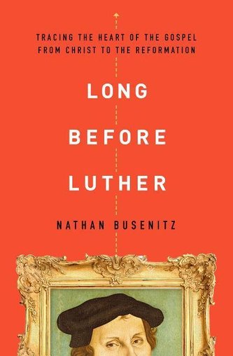 Long Before Luther: Tracing the Heart of the Gospel from Christ to the Reformation