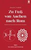 Zu Fuß von Aachen nach Rom: Bericht eines historisch interessierten Europäers