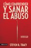 Cómo comprender y sanar el abuso y maltrato en tu vida y en la de los demás