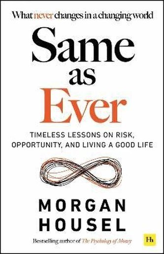 Same as Ever: Timeless Lessons on Risk, Opportunity and Living a Good Life Same as Ever: Timeless Lessons on Risk, Opportunity and Living a Good Life