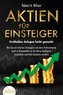 AKTIEN FÜR EINSTEIGER - Profitables Anlegen leicht gemacht: Wie Sie mit sicheren Strategien und ohne Vorkenntnisse auch in Krise