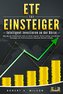 ETF FÜR EINSTEIGER - Intelligent investieren an der Börse: Wie Sie die Krisenzeiten jetzt zu Ihrem eigenen Vorteil nutzen und mi