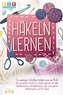 Häkeln lernen - In wenigen Schritten häkeln wie ein Profi: Der praxisnahe Schritt für Schritt Leitfaden mit allen Häkeltechniken