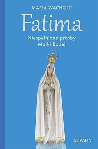 Fatima. Niespełnione prośby Matki Bożej Fatima. Niespełnione prośby Matki Bożej
