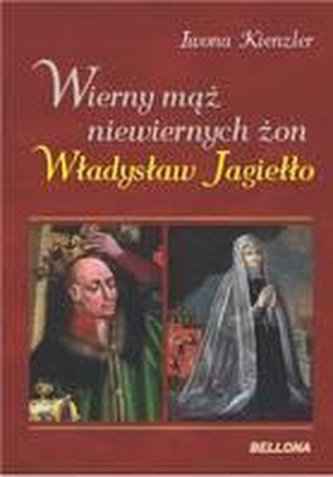 Wierny mąż niewiernych żon. Władysław Jagiełło. Wierny mąż niewiernych żon. Władysław Jagiełło.
