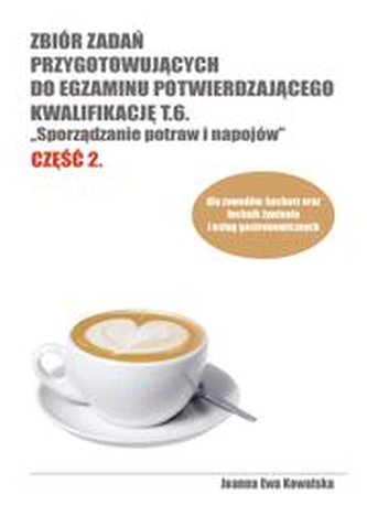 Zbiór zadań przygotowujących do egzaminu potwierdzającego kwalifikację T.6. Sporządzanie potraw i na