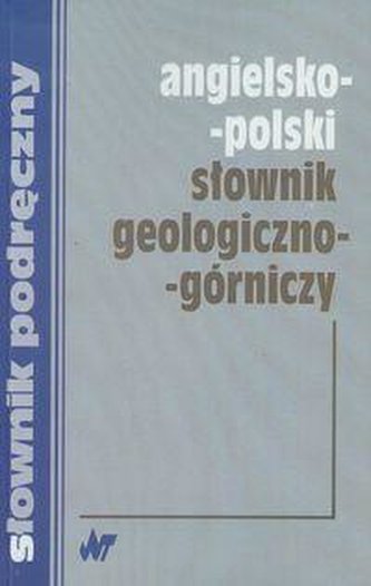 Angielsko - Polski Słownik Geologiczno - Górniczy