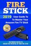 Fire Stick: 2019 User Guide to Master Your Amazon Fire TV Stick. the Proven Tactics to Unlock the Potential of Your Fire Stick
