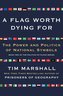 A Flag Worth Dying for: The Power and Politics of National Symbols