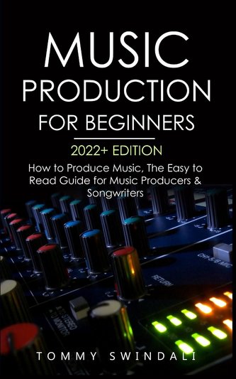 Music Production For Beginners 2022+ Edition