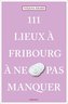 111 Lieux à Fribourg à ne pas manquer
