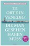 111 Orte in Venedig, die man gesehen haben muss