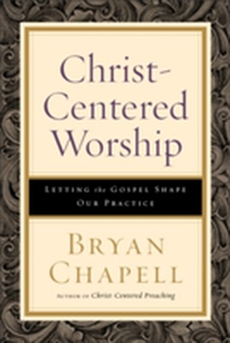 Christ-Centered Worship - Letting the Gospel Shape Our Practice