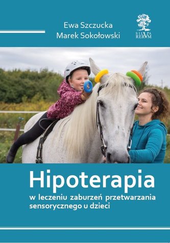 Hipoterapia w leczeniu zaburzeń przetwarzania sensorycznego u dzieci /wyd. kolorowe/