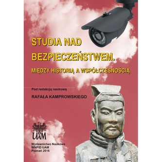 Studia nad bezpieczeństwem. Między historią a współczesnością Studia nad bezpieczeństwem. Między historią a współczesnością