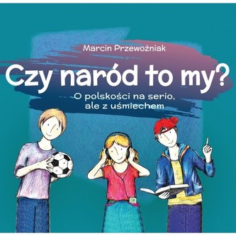 Czy naród to my? O polskości na serio, ale z uśmiechem Czy naród to my? O polskości na serio, ale z uśmiechem