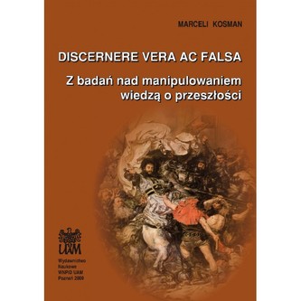 Discernere vera ac falsa Z badań nad manipulowaniem wiedzą o przeszłości