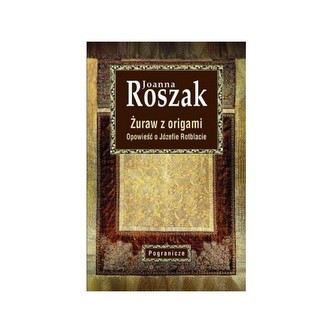 Żuraw z origami. Opowieść o Józefie Rotblacie Żuraw z origami. Opowieść o Józefie Rotblacie
