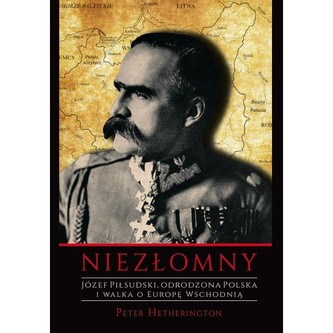 Niezłomny Józef Piłsudski Odrodzona Polska