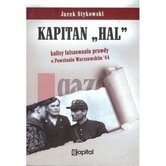 Kapitan "Hal" kulisy fałszowania prawdy o Powstaniu Warszawskim'44