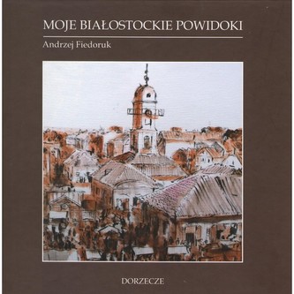 Moje białostockie powidoki