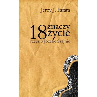 18 znaczy życie. Rzecz o Józefie Szajnie