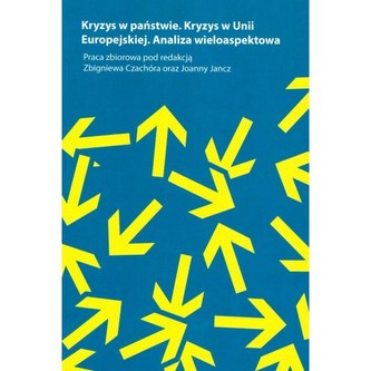 Kryzys w Państwie. Kryzys w Unii Europejskiej. Analiza wieloaspektowa Kryzys w Państwie. Kryzys w Unii Europejskiej. Analiza wieloaspektowa