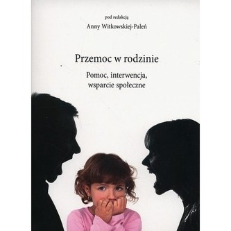 Przemoc w rodzinie. Pomoc, interwencja, wsparcie społeczne
