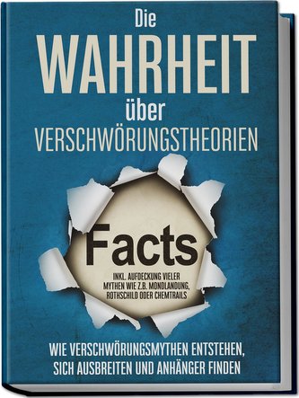 Die Wahrheit über Verschwörungstheorien: Wie Verschwörungsmythen entstehen, sich ausbreiten und Anhänger finden - inkl. Aufdecku