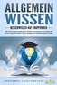 ALLGEMEINWISSEN - Besserwisser auf Knopfdruck: Wie Sie Ihre Allgemeinbildung mit einfachen Lerntechniken in kürzester Zeit auf e