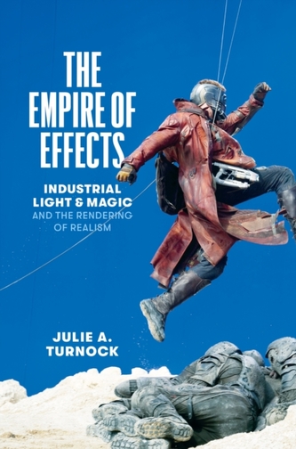 The Empire of Effects - Industrial Light and Magic and the Rendering of Realism