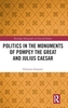 Politics in the Monuments of Pompey the Great and Julius Caesar