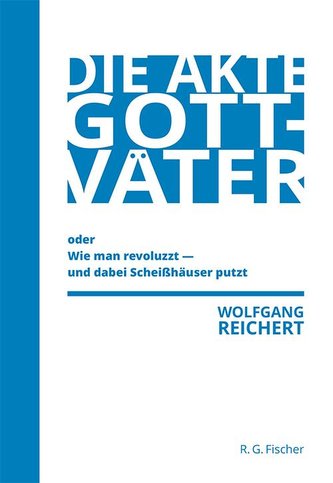 Die Akte Gottväter oder Wie man revoluzzt - und dabei Scheißhäuser putzt