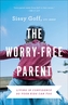 The Worry-Free Parent - Living in Confidence So Your Kids Can Too