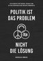 Politik ist das Problem, nicht die Lösung