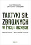 Taktyki sił zbrojnych w życiu i biznesie. Skuteczność, reputacja, wpływ