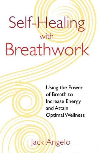 Self-Healing with Breathwork: Using the Power of Breath to Increase Energy and Attain Optimal Wellness