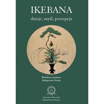 Ikebana: dzieje, myśl, percepcja