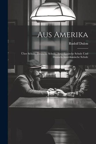 Aus Amerika: Über Schule, Deutsche Schule, Amerikanische Schule und Deutsch-Amerikanische Schule