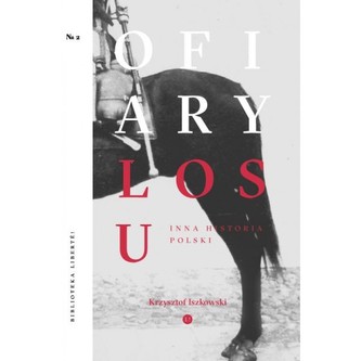 Ofiary losu. Inna historia Polski Ofiary losu. Inna historia Polski