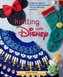 Knitting with Disney: 28 Official Patterns Inspired by Mickey Mouse, the Little Mermaid, and More! (Disney Craft Books, Knitting