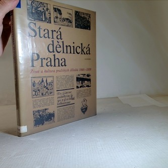 Stará dělnická Praha - Život a kultura pražských dělníků 1848-19