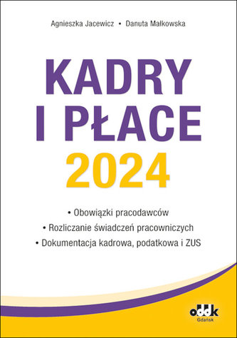 Kadry i płace 2024 obowiązki pracodawców, rozliczanie świadczeń pracowniczych, dokumentacja kadrowa
