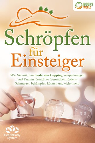 Schröpfen für Einsteiger - Die universelle Wunderwaffe: Wie Sie mit dem modernen Cupping Verspannungen und Faszien lösen, Ihre G