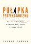 Pułapka perfekcjonizmu.