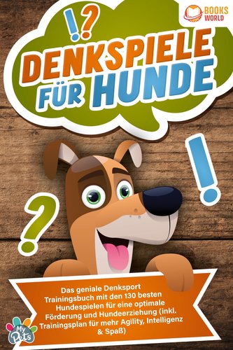 Denkspiele für Hunde: Das geniale Denksport Trainingsbuch mit den 130 besten Hundespielen für eine optimale Förderung und Hundee