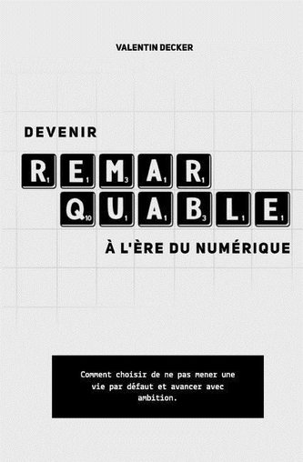 Devenir Remarquable À l'Ère Du Numérique: Comment Choisir de Ne Pas Mener Une Vie Par Défaut Et Avancer Avec Ambition ?