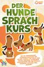 Der Hunde Sprachkurs: Wie Sie Körpersprache, Ausdrucksverhalten und Calming Signals von Ihrem Hund besser verstehen, miteinander