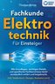 Fachkunde Elektrotechnik für Einsteiger: Alle Grundlagen, wichtigen Details und spezifische Fachkenntnisse leicht verständlich e