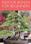Indoor Bonsai for Beginners: Selection - Care - Training
